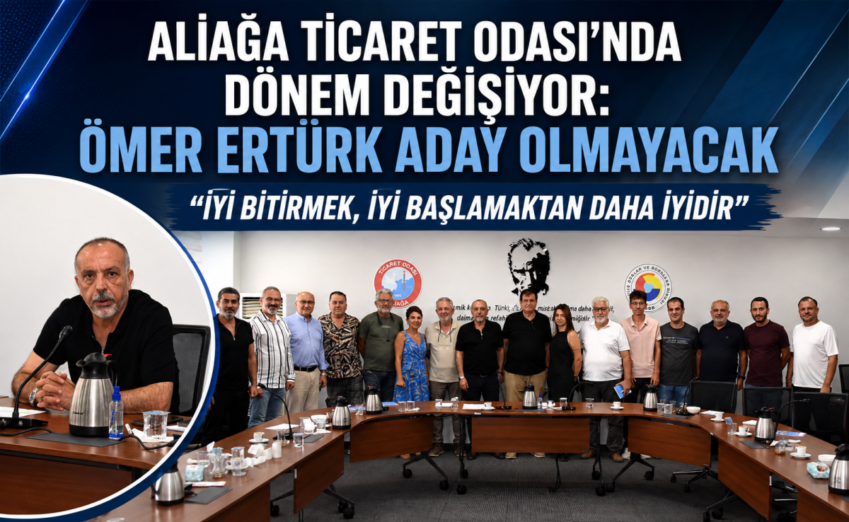 ALİAĞA TİCARET ODASI’NDA DÖNEM DEĞİŞİYOR: ÖMER ERTÜRK ADAY OLMAYACAK