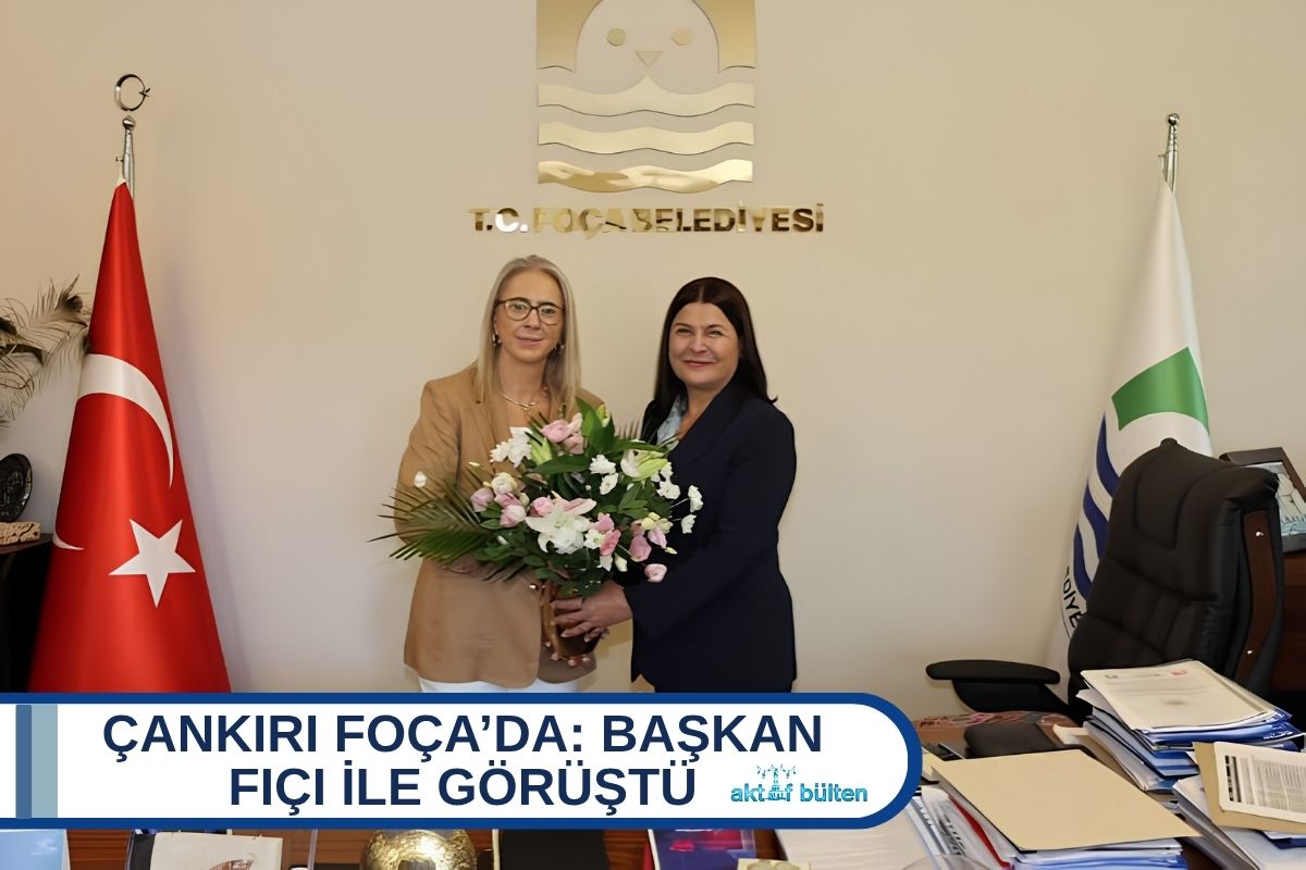 ÇANKIRI FOÇA’DA: BAŞKAN FIÇI İLE GÖRÜŞTÜ