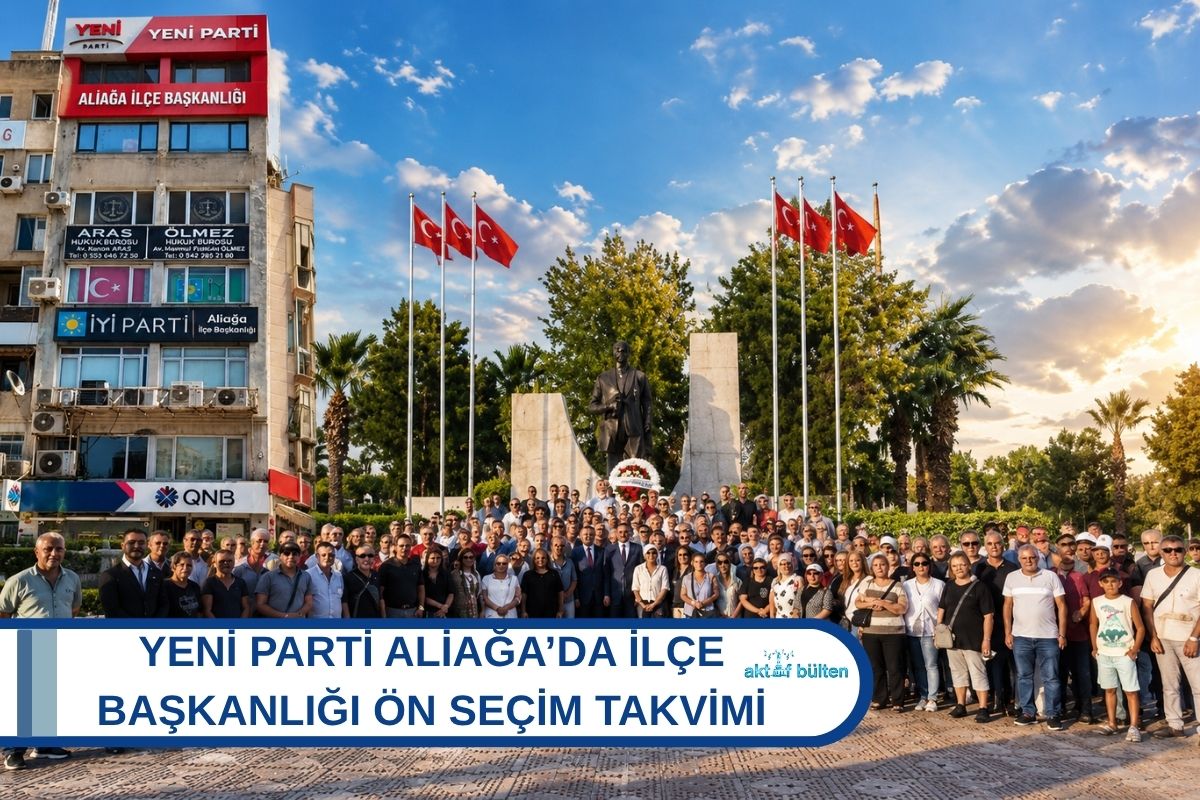 YENİ PARTİ ALİAĞA’DA İLÇE BAŞKANLIĞI ÖN SEÇİM TAKVİMİ