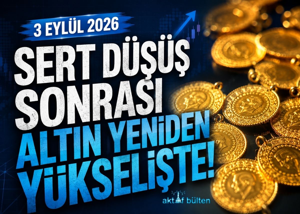3 Eylül 2026 Altın Fiyatları: Sert Düşüş Sonrası Altın Yeniden Yükselişte