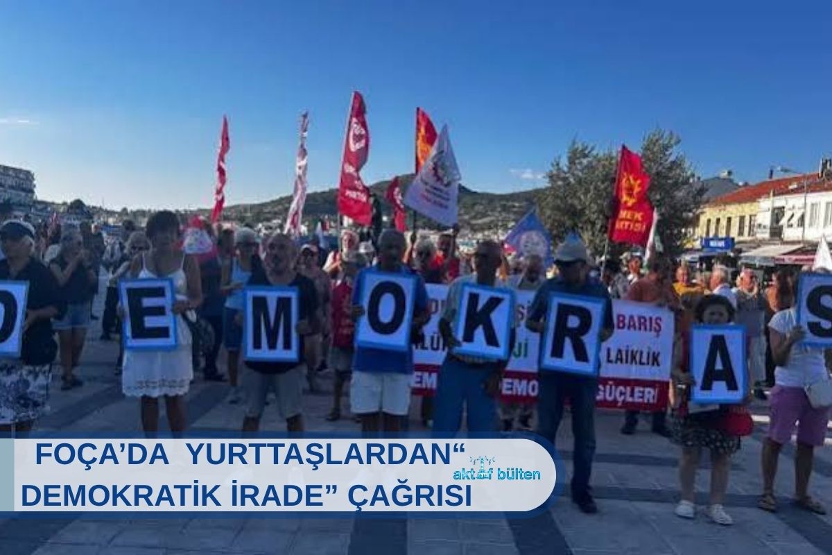 FOÇA’DA YURTTAŞLARDAN “DEMOKRATİK İRADE” ÇAĞRISI