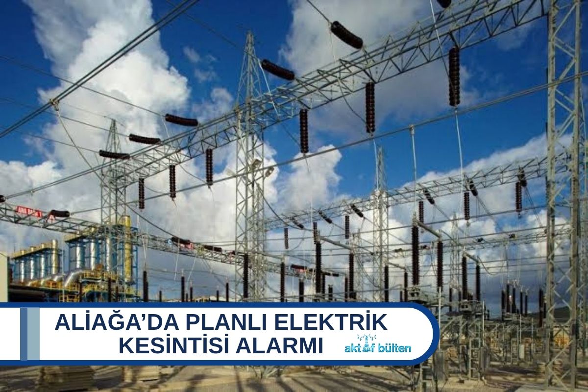 ALİAĞA’DA PLANLI ELEKTRİK KESİNTİSİ ALARMI