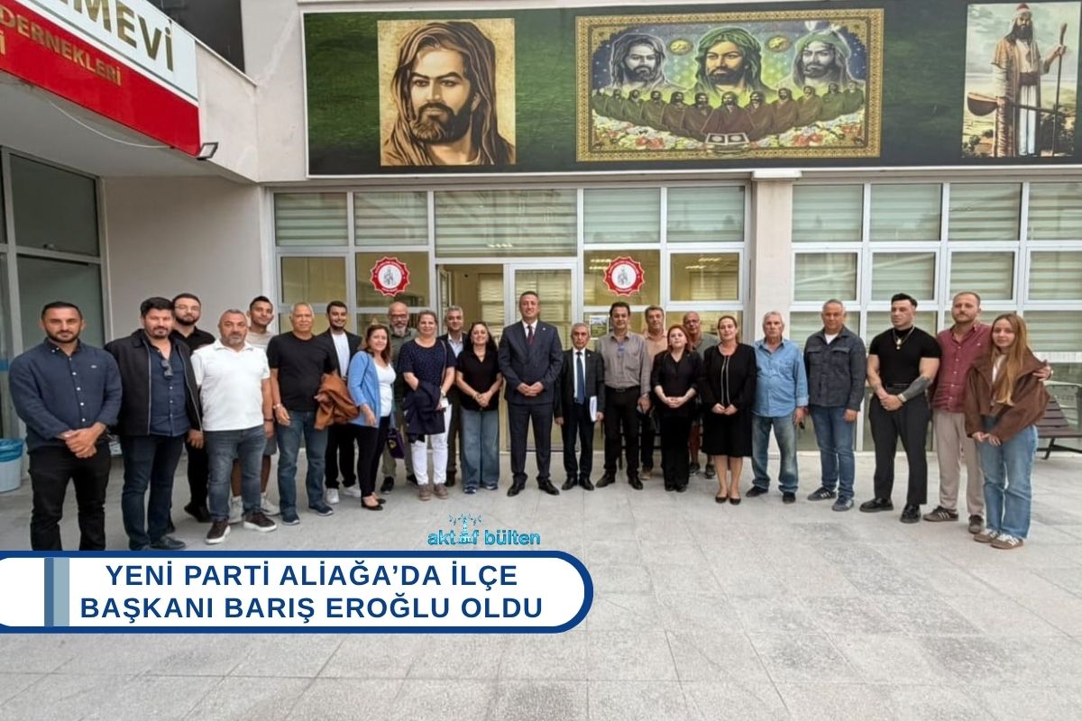 YENİ Parti Aliağa’da İlçe Başkanı Barış Eroğlu Oldu