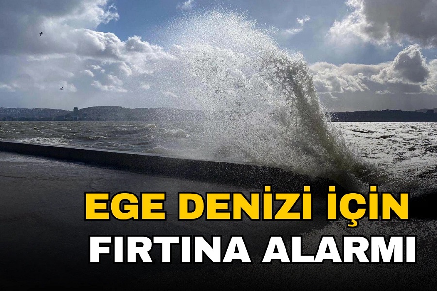 Ege Denizi ve bölgemiz için fırtına alarmı