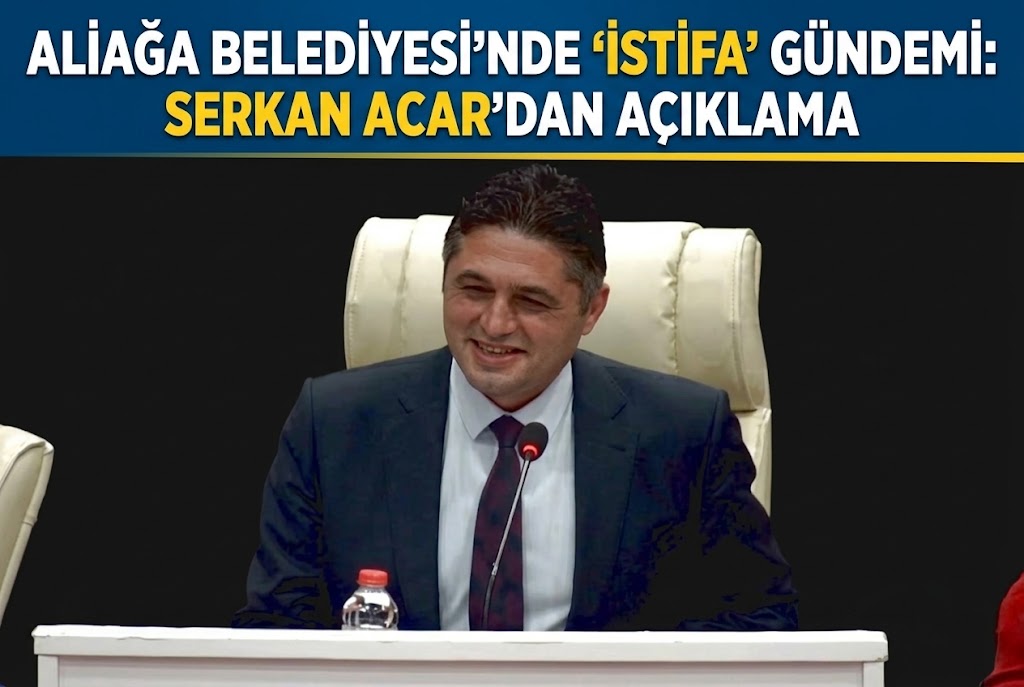 ALİAĞA BELEDİYESİ’NDE ‘İSTİFA’ GÜNDEMİ: SERKAN ACAR’DAN AÇIKLAMA