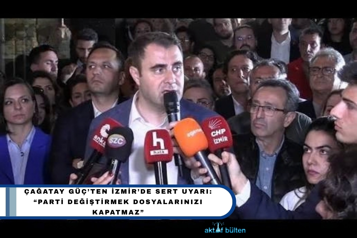 Çağatay Güç’ten İzmir’de sert uyarı: “Parti değiştirmek dosyalarınızı kapatmaz”